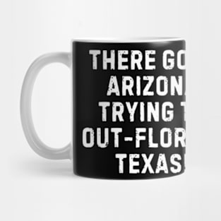 Funny There Goes Arizona Trying To Out-Florida Texas Mug